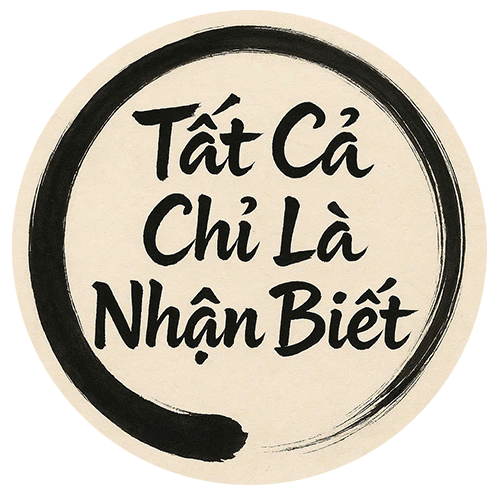 Tất Cả Chỉ Là Nhận Biết - Cái gì nhận biết được thì chưa phải là bạn !